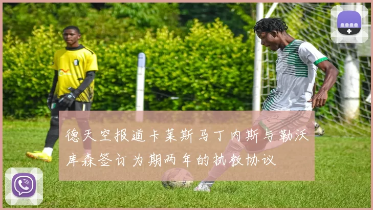 德天空报道卡莱斯马丁内斯与勒沃库森签订为期两年的执教协议