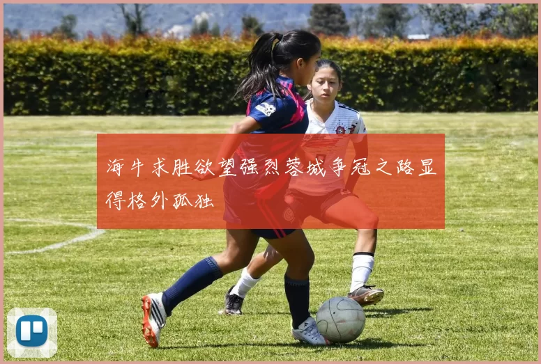 海牛求胜欲望强烈蓉城争冠之路显得格外孤独
